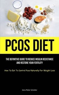 bokomslag Pcos Diet: The Definitive Guide To Reduce Insulin Resistance And Restore Your Fertility (How To Eat To Control Pcos Naturally For Weight Loss)