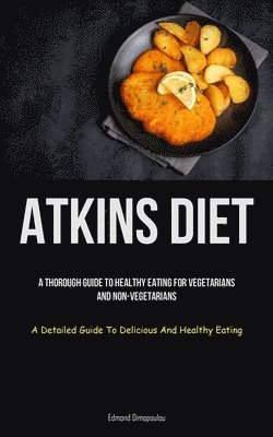 bokomslag Atkins Diet: A Thorough Guide To Healthy Eating For Vegetarians And Non-vegetarians (A Detailed Guide To Delicious And Healthy Eating)