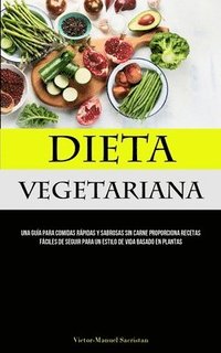 bokomslag Dieta Vegetariana: Una guía para comidas rápidas y sabrosas sin carne proporciona recetas fáciles de seguir para un estilo de vida basado en plantas