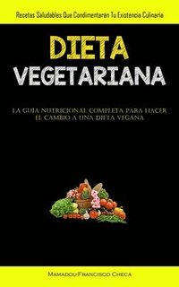 bokomslag Dieta Vegetariana: Recetas saludables que condimentarán tu existencia culinaria (La guía nutricional completa para hacer el cambio a una dieta vegana)