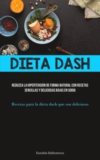 bokomslag Dieta Dash: Reduzca la hipertensión de forma natural con recetas sencillas y deliciosas bajas en sodio (Recetas para la dieta dash que son deliciosas)
