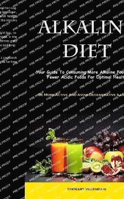 bokomslag Alkaline Diet: Your Guide To Consuming More Alkaline Foods And Fewer Acidic Foods For Optimal Health (Be More Active And Avoid Degenerative Illnesses)