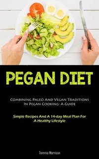 bokomslag Pegan Diet: Combining Paleo And Vegan Traditions In Pegan Cooking: A Guide (Simple Recipes And A 14-day Meal Plan For A Healthy Lifestyle)