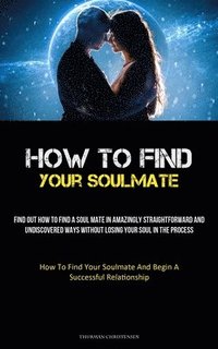 bokomslag How To Find Your Soulmate