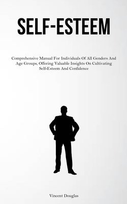 bokomslag Self-Esteem: Comprehensive Manual For Individuals Of All Genders And Age Groups, Offering Valuable Insights On Cultivating Self-Esteem And Confidence