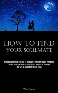 bokomslag How To Find Your Soulmate