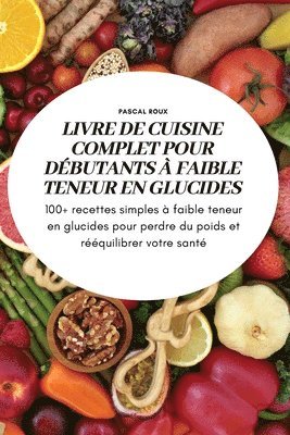 bokomslag Livre de Cuisine Complet Pour Débutants À Faible Teneur En Glucidess