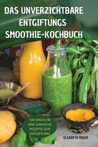 bokomslag Das Unverzichtbare Entgiftungssmoothie-Kochbuch