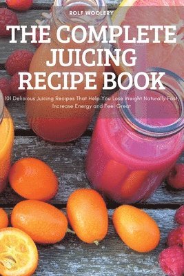 The Complete Juicing Recipe Book 1