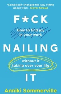 bokomslag F*ck Nailing It: How to ditch the job you hate and find work you love