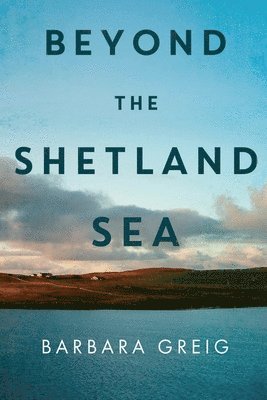 Barbara Greig - Beyond The Shetland Sea, Häftad