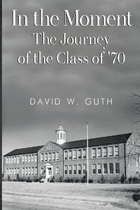 bokomslag In the Moment: The Journey of the Class of '70