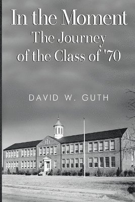 bokomslag In the Moment: The Journey of the Class of '70