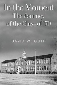 bokomslag In the Moment: The Journey of the Class of '70