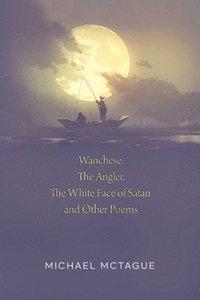 bokomslag Wanchese, The Angler, The White Face of Satan and Other Poems