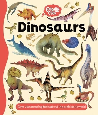 Igloobooks, Nicholas Oliver - Curiosity Club: Dinosaurs: With Over 250 Facts about the Prehistoric World, Inbunden
