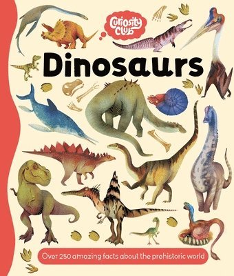 Curiosity Club: Dinosaurs: With Over 250 Facts about the Prehistoric World 1