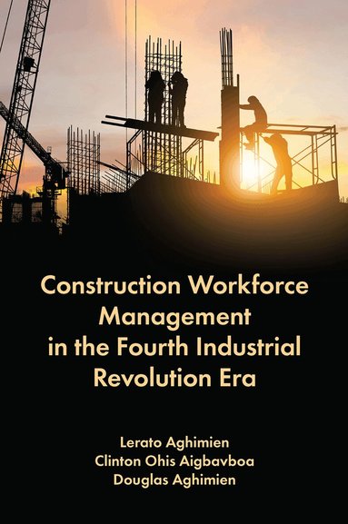 Lerato Aghimien, Clinton Ohis Aigbavboa, Douglas Aghimien - Construction Workforce Management in the Fourth Industrial Revolution Era, Inbunden