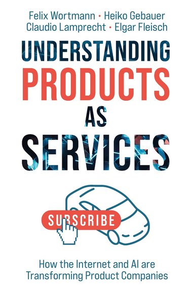 Felix Wortmann, Heiko Gebauer, Claudio Lamprecht, Elgar Fleisch - Understanding Products as Services, Inbunden