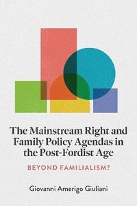 bokomslag The Mainstream Right and Family Policy Agendas in the Post-Fordist Age