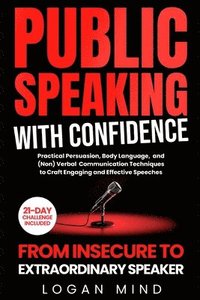 bokomslag Public Speaking with Confidence: From Insecure to Extraordinary Speaker. Practical Persuasion, Body Language, and (Non) Verbal Communication Technique