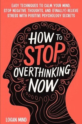 Logan Mind - How to Stop Overthinking Now, Häftad