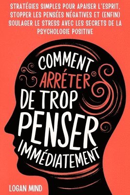 bokomslag Comment Arrêter de Trop Penser Immédiatement: Stratégies Simples pour Apaiser l'Esprit, Stopper les Pensées Négatives et (Enfin) Soulager le Stress av