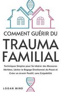 bokomslag Comment Guérir du Trauma Familial: Techniques Simples pour Se Libérer des Blessures Héritées, Lâcher le Bagage Émotionnel du Passé et Créer un Avenir