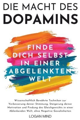 bokomslag Die Macht des Dopamins: Wissenschaftlich Bewährte Techniken zur Stimmungsverbesserung, Motivationssteigerung und Gleichgewichtsfindung in eine