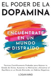 bokomslag El Poder de la Dopamina: Técnicas Científicamente Probadas para Mejorar tu Estado de Ánimo, Aumentar tu Motivación y Encontrar el Equilibrio en