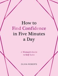 bokomslag How to Find Confidence in Five Minutes a Day