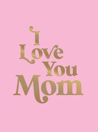 bokomslag I Love You Mom: A Beautiful Gift to Give to Your Mum