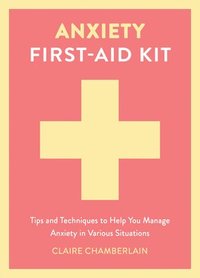 bokomslag Anxiety First-Aid Kit: Tips and Techniques to Help You Manage Anxiety in Various Situations