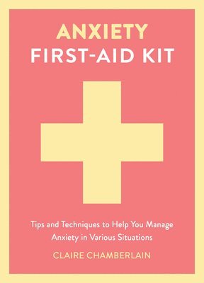 bokomslag Anxiety First-Aid Kit: Tips and Techniques to Help You Manage Anxiety in Various Situations