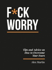 bokomslag F*ck Worry: Tips and Advice on How to Overcome Your Fears