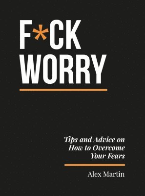 bokomslag F*ck Worry: Tips and Advice on How to Overcome Your Fears