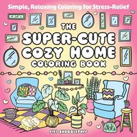 bokomslag The Super-Cute Cozy Home Coloring Book: Simple, Relaxing Coloring for Stress-Relief