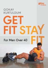 bokomslag Get Fit Stay Fit For Men Over 40
