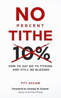 No Percent Tithe: How to Say No to Tithing and Still Be Blessed 1