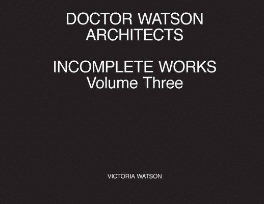 Doctor Watson Architects Incomplete Works Volume Three 1