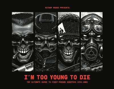 I'm Too Young To Die: The Ultimate Guide to First-Person Shooters 1992-2002 (Collector's Edition)
