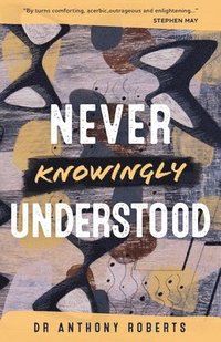 bokomslag Anthony Roberts: NEVER KNOWINGLY UNDERSTOOD