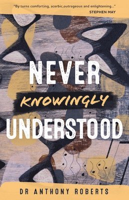 bokomslag Anthony Roberts: NEVER KNOWINGLY UNDERSTOOD