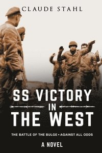 bokomslag SS Victory in the West The Battle of the Bulge Against all Odds A Novel