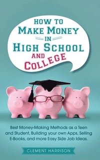 bokomslag How to Make Money in High School and College