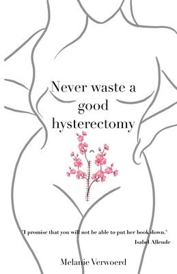 Melanie Verwoerd - Never Waste a Good Hysterectomy, Häftad