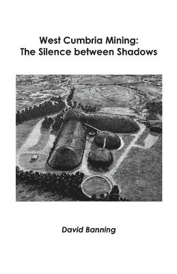 bokomslag West Cumbria Mining: The Silence between Shadows