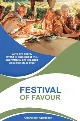 Festival of Favour: WHY am I here, WHAT is expected of me, and WHERE am I headed when this life is over? 1