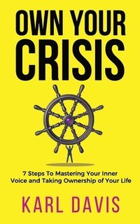 bokomslag Own Your Crisis: 7 Steps To Mastering Your Inner Voice and Taking Ownership of Your Life