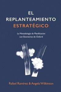 bokomslag El Replanteamiento Estratégico: La Metodología de Planificación con Escenarios de Oxford